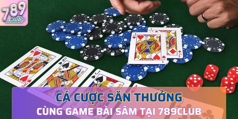 Tham gia game bài Sâm 789Club với hình thức giải trí ấn tượng