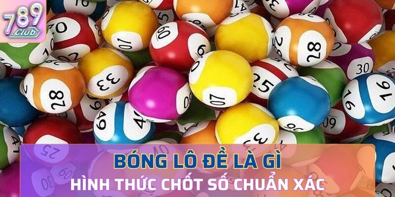 Bóng lô đề là gì, đây là hình thức chốt số chuẩn xác