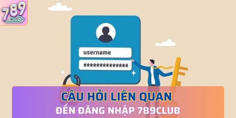 Câu hỏi liên quan đến đăng nhập 789Club