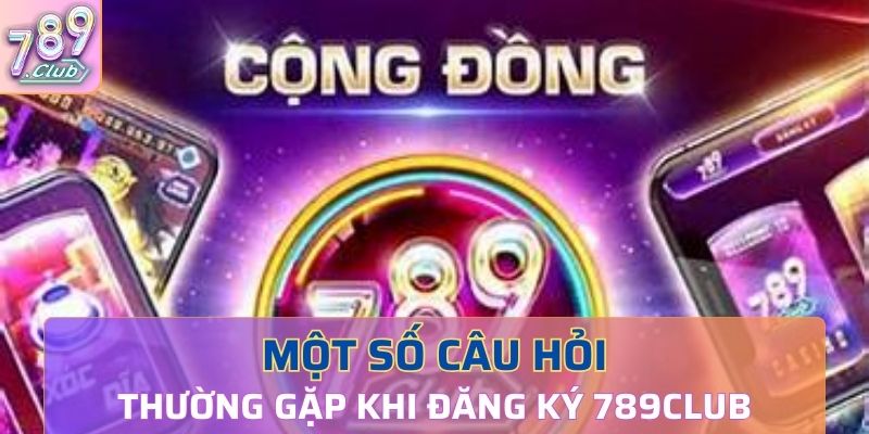 Vấn đề thường xảy ra khi thực hiện đăng ký 789Club