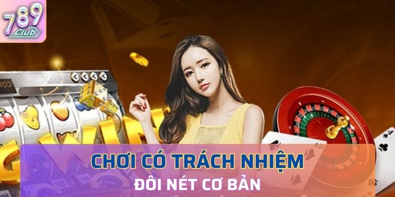 Đôi nét cơ bản về chơi có trách nhiệm tại 789Club