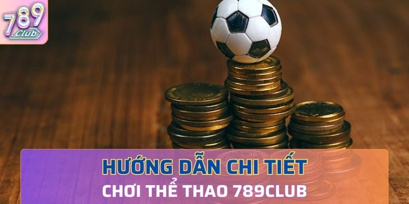 Hướng dẫn chi tiết các bước chơi game tại thể thao 789Club