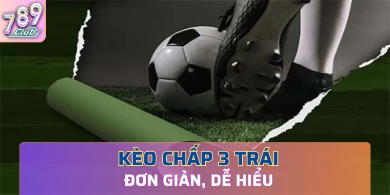 Kèo chấp 3 trái đơn giản, dễ hiểu vô cùng