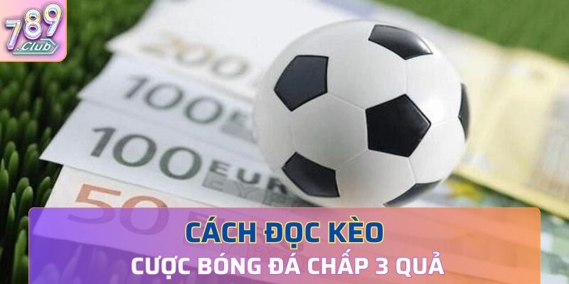 Cách đọc kèo cược bóng đá chấp 3 quả