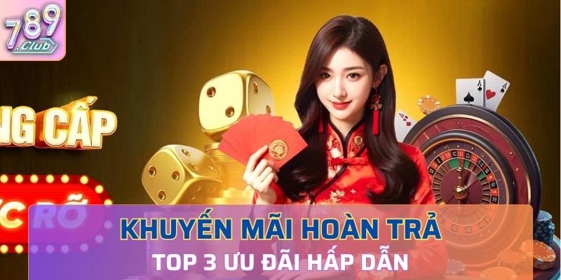 Tổng hợp top 3 ưu đãi hoàn trả hấp dẫn tại cổng game 789Club