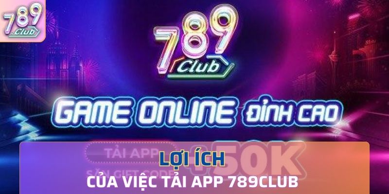 Một số lợi ích của việc tải app 789Club