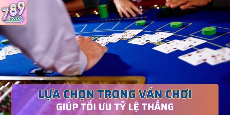 Lựa chọn trong ván chơi giúp tối ưu tỷ lệ thắng