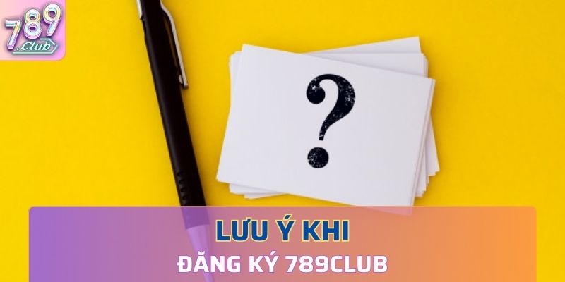 Những điều cần để tâm khi đăng ký 789Club