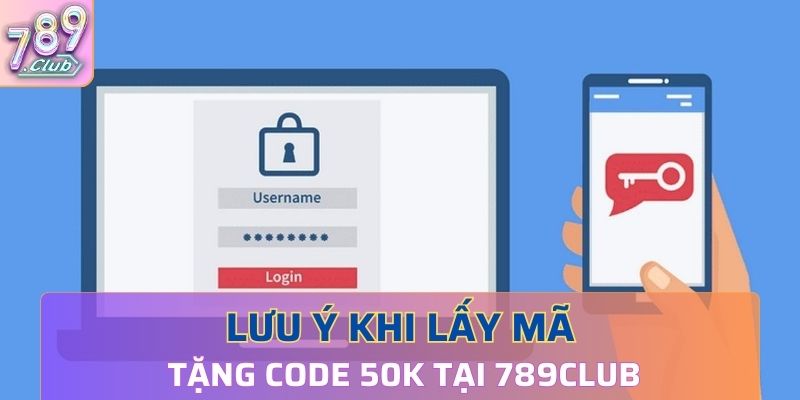 Lưu ý khi lấy mã tặng code 50K tại 789Club