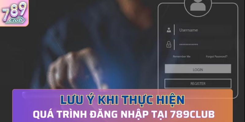 Lưu ý khi thực hiện quá trình đăng nhập tại 789Club