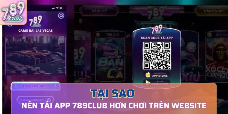 Tại sao nên tải app 789Club về hơn chơi trên website nhà cái 