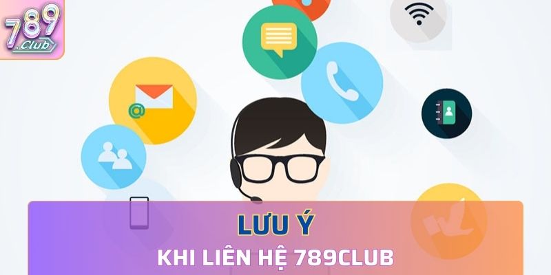 Một số điều cần lưu ý khi liên hệ 789Club 