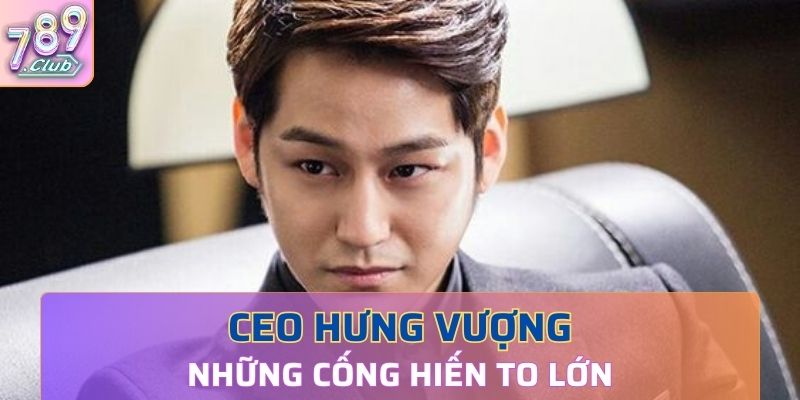 Những cống hiến có ý nghĩa to lớn của Ceo Hưng Vượng