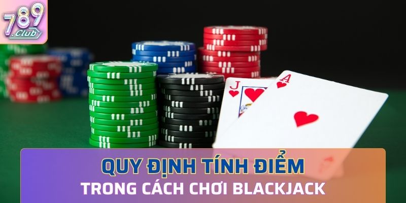 Quy định tính điểm cụ thể trong cách chơi Blackjack