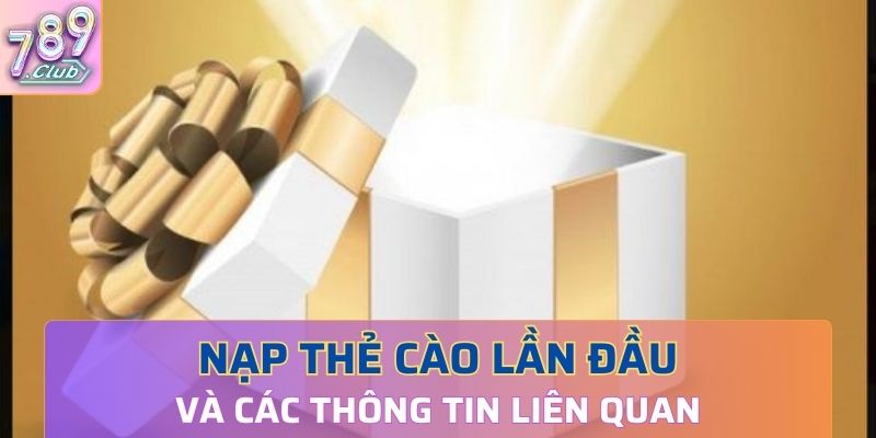 Thông tin cụ thể để nhà quà nạp thẻ cào lần đầu thành công