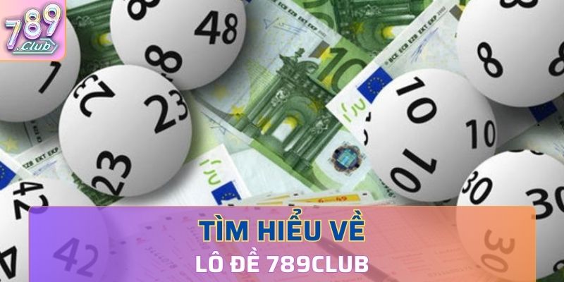 Tìm hiểu về lô đề 789 club